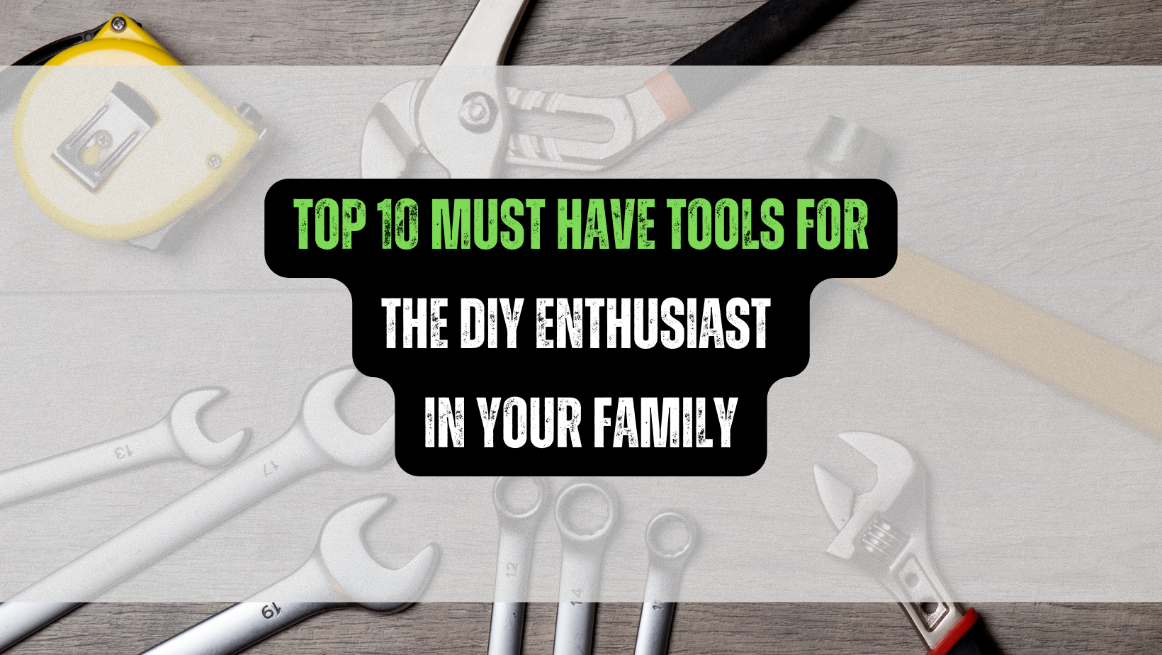 Top 10 Must Have Tools for the DIY Enthusiast in Your Family