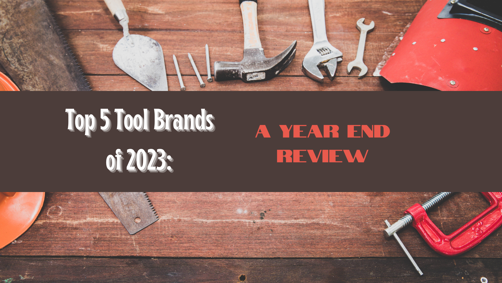 Top 5 Tool Brands of 2023: A Year-End Review
