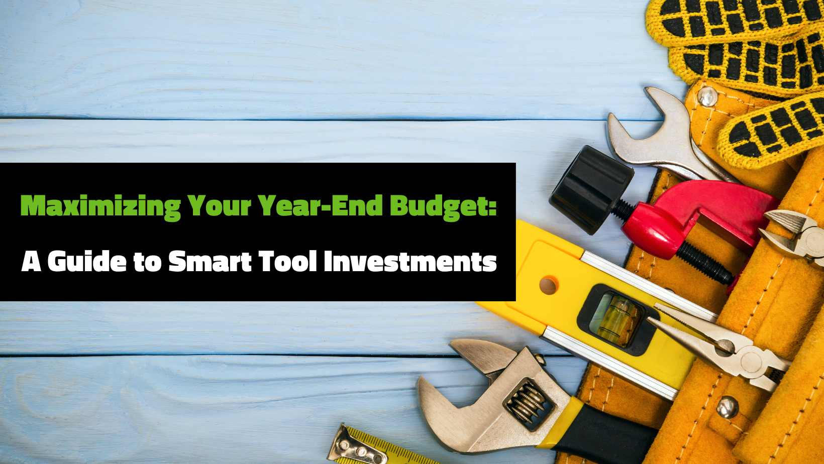 Maximizing Your Year-End Budget: A Guide to Smart Tool Investments