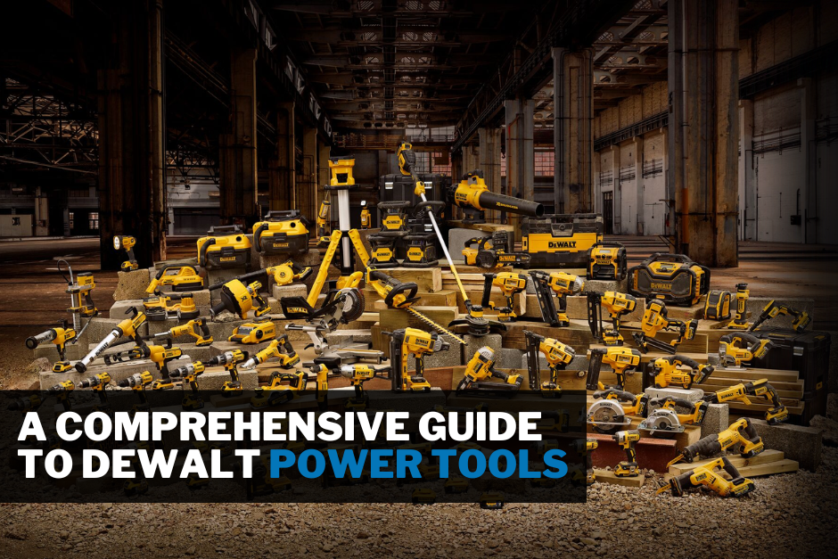 A Comprehensive Guide To DEWALT Power Tools